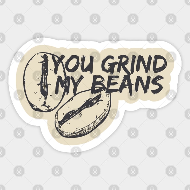 You Grind My Beans Sticker by pixelcat